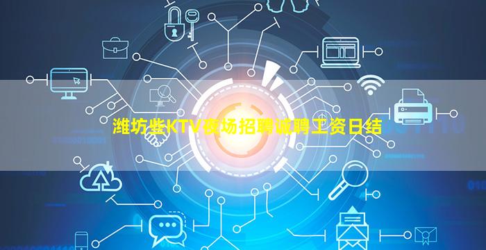 潍坊些KTV夜场招聘诚聘工资日结